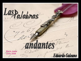 Eduardo Galeano Las andantes María Jesús Junio 2008 