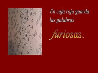 En caja roja guarda las palabras furiosas.