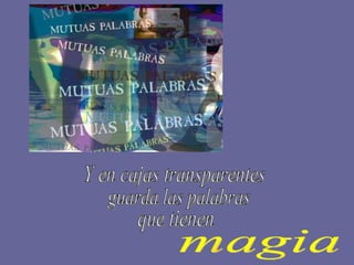 Y en cajas transparentes guarda las palabras que tienen magia