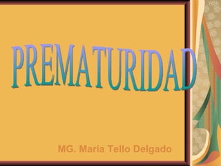 MG. María Tello Delgado PREMATURIDAD 