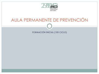 FORMACIÓN INICIAL (1ER CICLO) AULA PERMANENTE DE PREVENCIÓN 