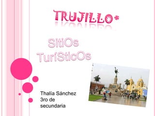 TRUJILLO* SitiOs TuríSticOs Thalía Sánchez 3ro de secundaria 