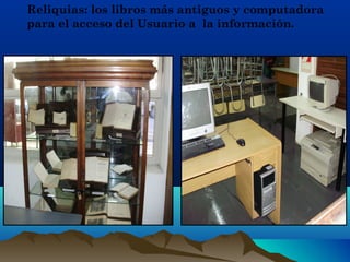 Reliquias: los libros más antiguos y computadora
para el acceso del Usuario a la información.
 