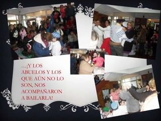 …¡Y LOS
ABUELOS Y LOS
QUE AÚN NO LO
SON, NOS
ACOMPAÑARON
A BAILARLA!
 