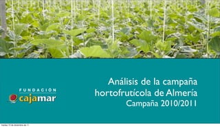 Análisis de la campaña
                               hortofrutícola de Almería
                                      Campaña 2010/2011

martes 13 de diciembre de 11
 