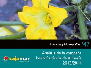 Informes y Monografías /47 
Análisis de la campaña 
hortofrutícola de Almería 
2013/2014 
 