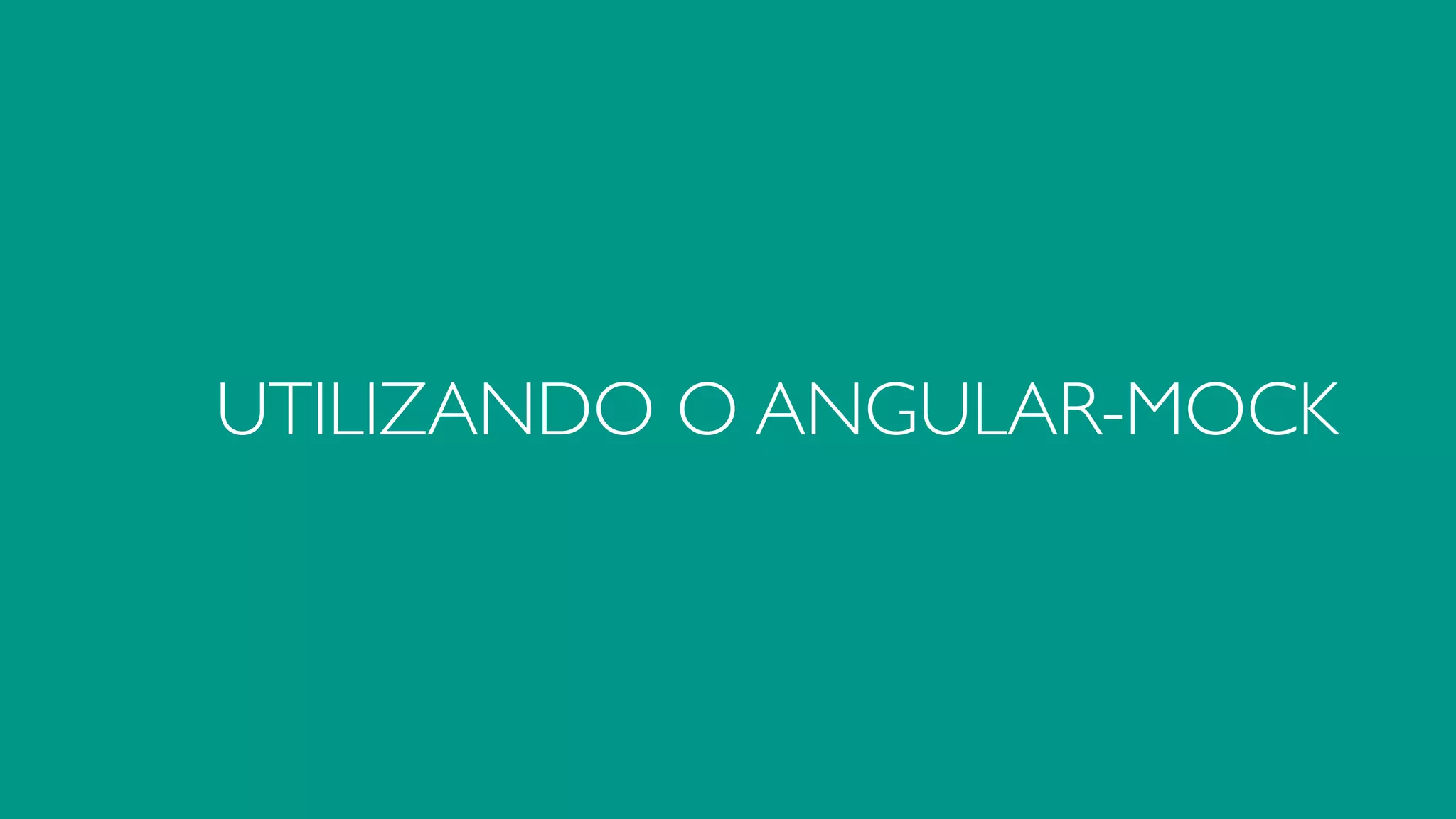 UTILIZANDO O ANGULAR-MOCK 
 