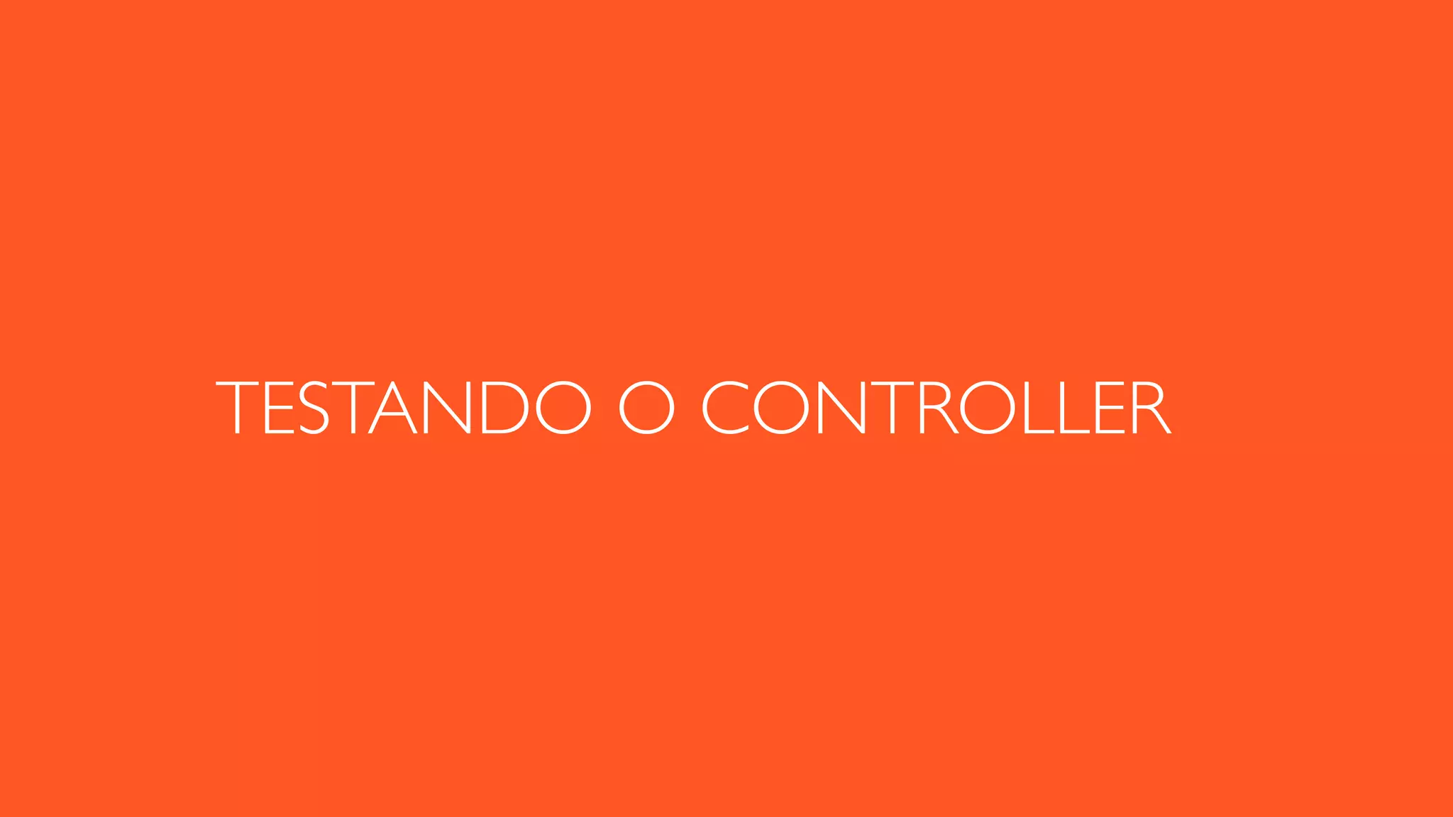 TESTANDO O CONTROLLER 
 
