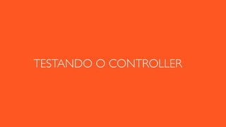 TESTANDO O CONTROLLER 
 