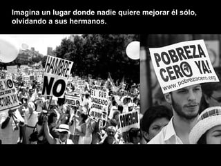 Imagina un lugar donde nadie quiere mejorar él sólo, olvidando a sus hermanos. 