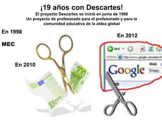 ¡19 años con Descartes!
El proyecto Descartes se inició en junio de 1998
Un proyecto de profesorado para el profesorado y ...