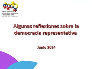 Algunas reflexiones sobre laAlgunas reflexiones sobre la
democracia representativademocracia representativa
Junio 2014Junio 2014
 