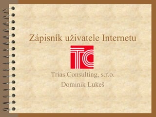 Zápisník uživatele Internetu Trias Consulting, s.r.o. Dominik Lukeš 