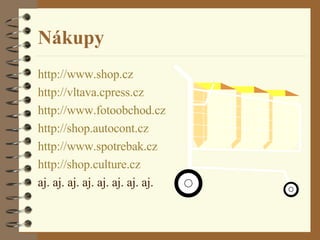 Nákupy http :// www . shop . cz http :// vltava . cpress . cz http :// www . fotoobchod . cz http :// shop . autocont . cz http :// www . spotrebak . cz http :// shop . culture . cz aj. aj. aj. aj. aj. aj. aj. aj. 