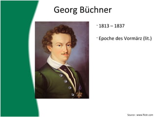 Georg Büchner
                •
                    1813 – 1837

                •
                    Epoche des Vormärz (lit.)




Georg Büchner

                                  Source : www.flickr.com
 