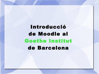 Introducció de Moodle al Goethe Institut de Barcelona 