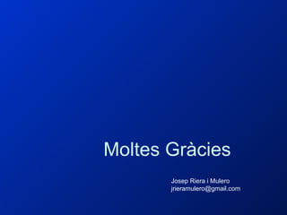 Moltes Gràcies Josep Riera i Mulero [email_address] 