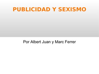 PUBLICIDAD Y SEXISMO Por Albert Juan y Marc Ferrer 