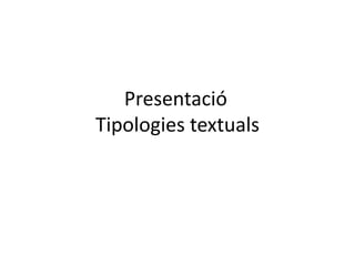 Presentació
Tipologies textuals
 