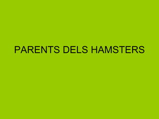 PARENTS DELS HAMSTERS 