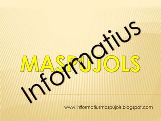 Informatius Maspujols www.informatiusmaspujols.blogspot.com 