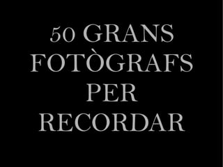 50 GRANS FOTÒGRAFS PER RECORDAR 