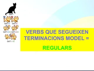 VERBS QUE SEGUEIXEN TERMINACIONS MODEL =  REGULARS 