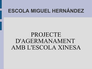 ESCOLA MIGUEL HERNÁNDEZ PROJECTE D'AGERMANAMENT  AMB L'ESCOLA XINESA 