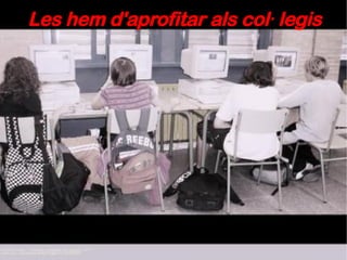 Les hem d'aprofitar als col·legis 