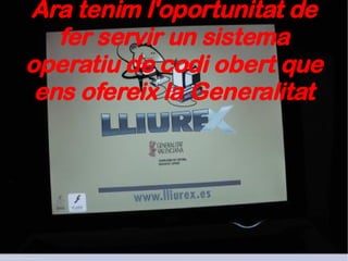 Ara tenim l'oportunitat de fer servir un sistema operatiu de codi obert que ens ofereix la Generalitat 