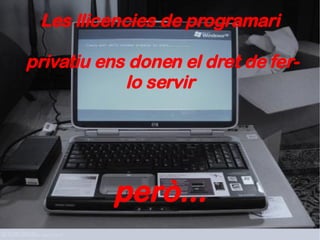 Les llicencies de programari  privatiu ens donen el dret de fer-lo servir però... 