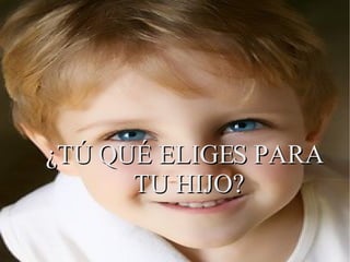 ¿TÚ QUÉ ELIGES PARA TU HIJO? 