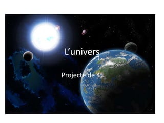 L’univers

Projecte de 4t
 