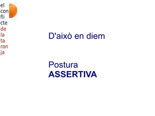 D'això en diem Postura  ASSERTIVA 