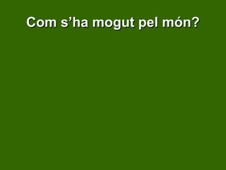 Com s’ha mogut pel món? 