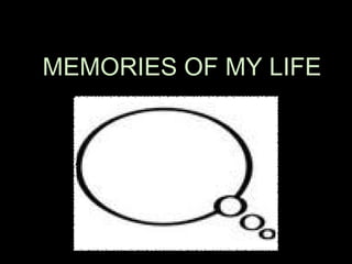 MEMORIES OF MY LIFE
 