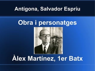 Antígona, Salvador Espríu
Obra i personatges
Àlex Martínez, 1er Batx
 