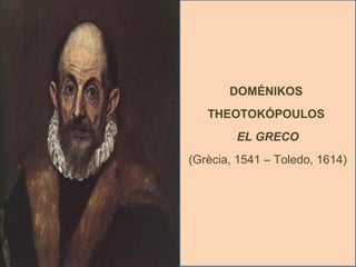 DOMÉNIKOS
THEOTOKÓPOULOS
EL GRECO
(Grècia, 1541 – Toledo, 1614)
 