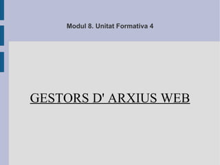 Modul 8. Unitat Formativa 4
GESTORS D' ARXIUS WEB
 