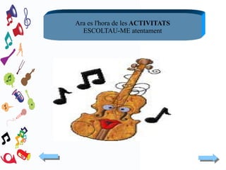 Ara es l'hora de les ACTIVITATS
ESCOLTAU-ME atentament

 