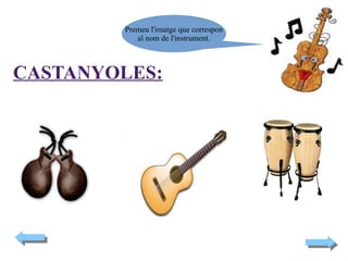 Premeu l'imatge que correspon
al nom de l'instrument.

CASTANYOLES:

 