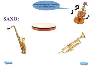 Premeu l'imatge que correspon
al nom de l'instrument.

SAXO:

 
