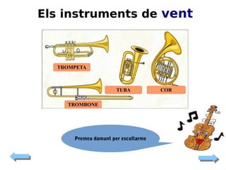 Els instruments de vent

TROMPETA

TUBA
TROMBONE

Premeu damunt per escoltarme

COR

 