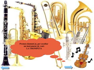 Premeu damunt jo, per escoltar
un instrument de vent:
LA TROMPETA

 