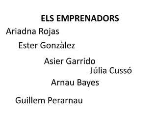 ELS EMPRENADORS
Ester Gonzàlez
Asier Garrido
Arnau Bayes
Guillem Perarnau
Júlia Cussó
Ariadna Rojas
 