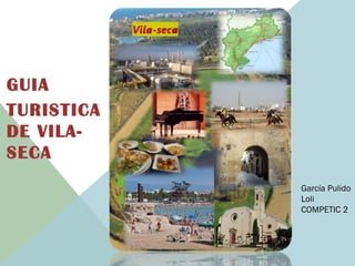 GUIA
TURISTICA
DE VILA-
SECA
García Pulido
Loli
COMPETIC 2
 