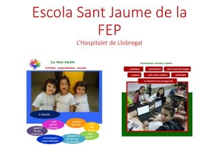 Escola Sant Jaume de la
FEP
L’Hospitalet de Llobregat
 