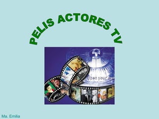 PELIS ACTORES TV Ma. Emilia 