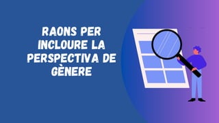 Raons per
incloure la
perspectiva de
gènere
 