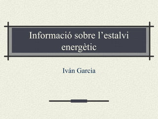 Informació sobre l’estalvi energètic Iván Garcia 